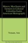 Miners Merchants and Farmers in Colonial Colombia