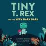 Tiny T. Rex and the Very Dark Dark (Tiny T. Rex, Bk 2)