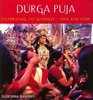 Durga Puja Celebrating the Goddess Then and Now