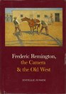 Frederic Remington the Camera and the Old West