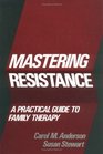 Mastering Resistance A Practical Guide to Family Therapy