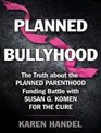 Planned Bullyhood The Truth Behind the Headlines about the Planned Parenthood Funding Battle with Susan G Komen for the Cure
