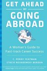 Get Ahead by Going Abroad A Woman's Guide to FastTrack Career Success
