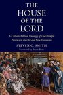 The House of the Lord A Catholic Biblical Theology of God's Temple Presence in the Old and New Testaments