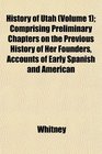 History of Utah  Comprising Preliminary Chapters on the Previous History of Her Founders Accounts of Early Spanish and American