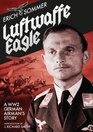 Luftwaffe Eagle A WW2 German Airman's Story