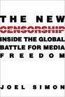 The New Censorship Inside the Global Battle for Media Freedom
