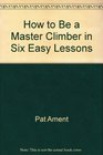 How to Be a Master Climber in Six Easy Lessons
