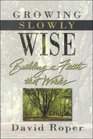 Growing Slowly Wise: Building a Faith That Works