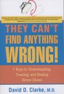 They Can't Find Anything Wrong 7 Keys to Understanding Treating and Healing Stress Illness
