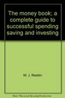 The money book A complete guide to successful spending saving and investing