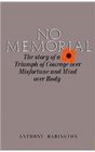 No Memorial The Story of a Triumph of Courage over Misfortune and Mind over Body