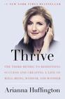 Thrive The Third Metric to Redefining Success and Creating a Life of WellBeing Wisdom and Wonder