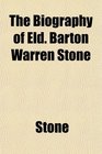The Biography of Eld Barton Warren Stone