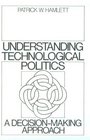 Understanding Technological Politics A DecisionMaking Approach