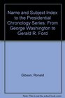 Name and Subject Index to the Presidential Chronology Series From George Washington to Gerald R Ford