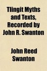 Tlingit Myths and Texts Recorded by John R Swanton