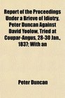 Report of the Proceedings Under a Brieve of Idiotry Peter Duncan Against David Yoolow Tried at CouparAngus 2830 Jan 1837 With an