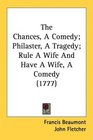 The Chances A Comedy Philaster A Tragedy Rule A Wife And Have A Wife A Comedy