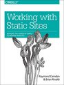 Working with Static Sites Bringing the Power of Simple to Modern Websites