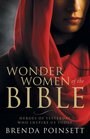 Wonder Women of the Bible Heroes of Yesterday Who Inspire Us Today