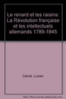 Le renard et les raisins La Revolution francaise et les intellectuels allemands 17891845