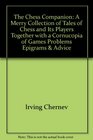 The Chess Companion A Merry Collection of Tales of Chess and It's Players Together with a Cornucopia of Games Problems Epigrams and Advice Topped off with the Greatest Game of Chess Ever Played