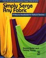 Simply Serge Any Fabric A How to Handbook for Today's Textiles