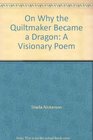 On Why the Quiltmaker Became a Dragon A Visionary Poem