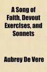 A Song of Faith Devout Exercises and Sonnets