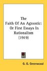 The Faith Of An Agnostic Or First Essays In Rationalism