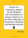 Proofs of a Conspiracy Against All the Religions and Governments of Europe Carried on in the Secret Meetings of Freemasons Illuminati and Reading Societies