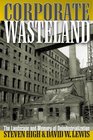 Corporate Wasteland The Landscape and Memory of Deindustrialization