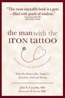 The Man with the Iron Tattoo and Other True Tales of Uncommon Wisdom: What Our Patients Have Taught Us about Love, Faith and Healing