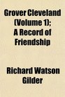 Grover Cleveland  A Record of Friendship