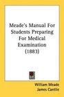 Meade's Manual For Students Preparing For Medical Examination