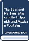 The Bear and His Sons Masculinity in Spanish and Mexican Folktales