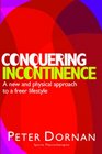 Conquering Incontinence A New and Physical Approach to a Freer Lifestyle