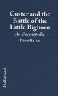Custer and the Battle of the Little Bighorn An Encyclopedia of the People Places Events Indian Culture and Customs Information Sources Art and Films