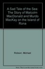 A Sad Tale of the Sea The Story of Malcolm MacDonald and Murdo MacKay on the Island of Rona