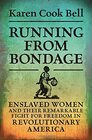 Running from Bondage: Enslaved Women and Their Remarkable Fight for Freedom in Revolutionary America