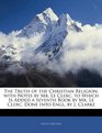 The Truth of the Christian Religion with Notes by Mr Le Clerc to Which Is Added a Seventh Book by Mr Le Clerc Done Into Engl by J Clarke