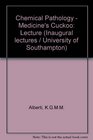 Chemical pathology medicine's cuckoo An inaugural lecture delivered at the University 3rd February 1976