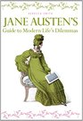 Jane Austen's Guide to Modern Life's Dilemmas Answers to Your Most Burning Questions About Life Love Happiness