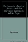 The Jemaah Islamiyah Arrests and the Threat of Terrorism White Paper