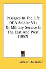 Passages In The Life Of A Soldier V1 Or Military Service In The East And West