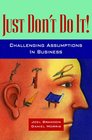 Just Don't Do It Challenging Assumptions in Business