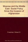 Moscow and the Middle East Soviet Policy Since the Invasion of Afghanistan