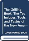 The Grilling Book The Techniques Tools and Tastes of the New American Grill