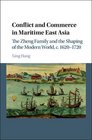 Conflict and Commerce in Maritime East Asia The Zheng Family and the Shaping of the Modern World c16201720